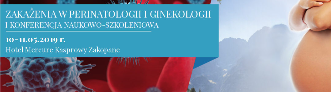 10-11 maja 2019 – Zakażenia w Perinatologii i Ginekologii – I Konferencja Naukowo-Szkoleniowa